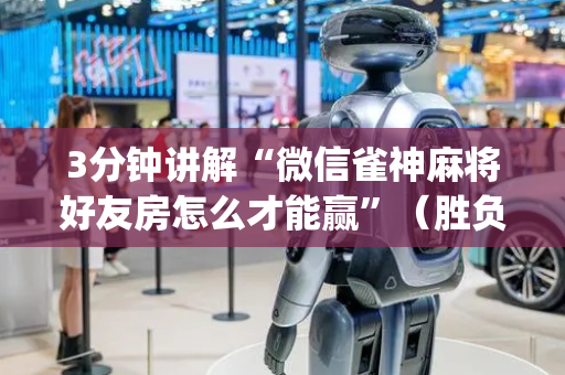 3分钟讲解“微信雀神麻将好友房怎么才能赢”（胜负规律拿好牌)
