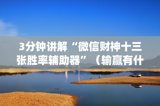3分钟讲解“微信财神十三张胜率辅助器”（输赢有什么规律)