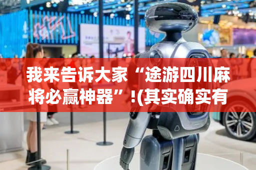 我来告诉大家“途游四川麻将必赢神器”!(其实确实有挂)-抖音
