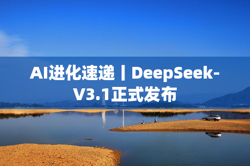 AI进化速递丨DeepSeek-V3.1正式发布