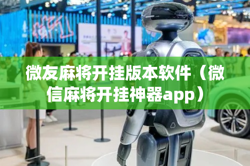 微友麻将开挂版本软件（微信麻将开挂神器app）