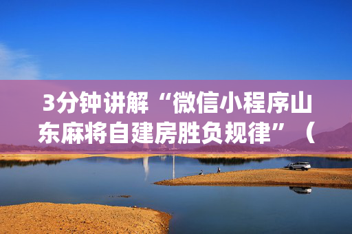 3分钟讲解“微信小程序山东麻将自建房胜负规律”（万能开挂器)
