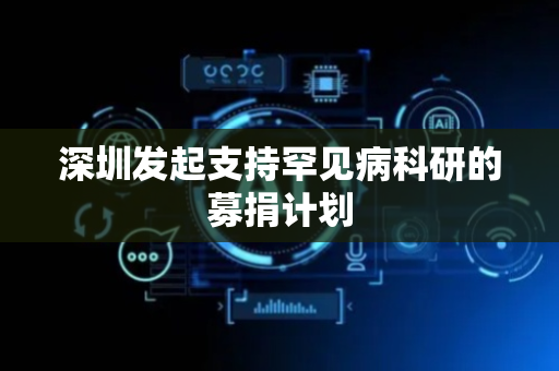 深圳发起支持罕见病科研的募捐计划