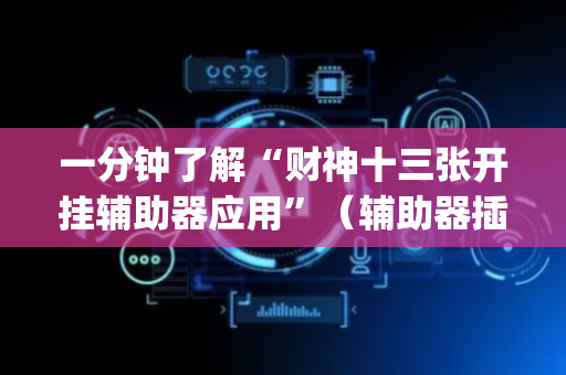 一分钟了解“财神十三张开挂辅助器应用”（辅助器插件)