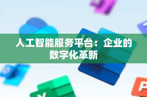 人工智能服务平台：企业的数字化革新