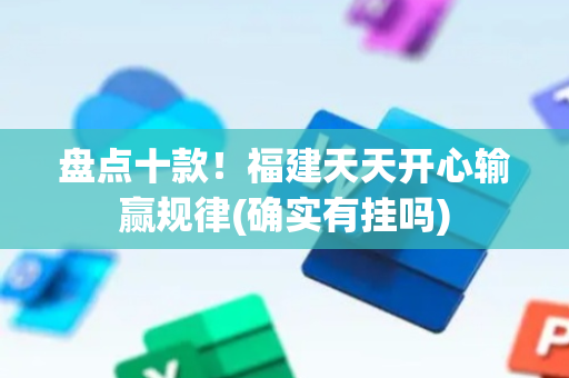 盘点十款！福建天天开心输赢规律(确实有挂吗)