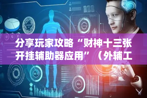 分享玩家攻略“财神十三张开挂辅助器应用”（外辅工具)