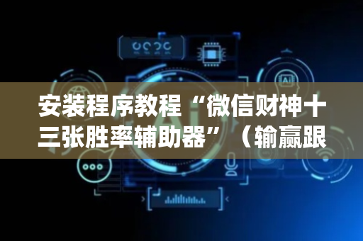 安装程序教程“微信财神十三张胜率辅助器”（输赢跟id号有关系吗)