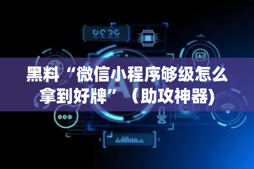 黑料“微信小程序够级怎么拿到好牌”（助攻神器)
