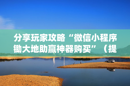 分享玩家攻略“微信小程序锄大地助赢神器购买”（提高胜率软件)