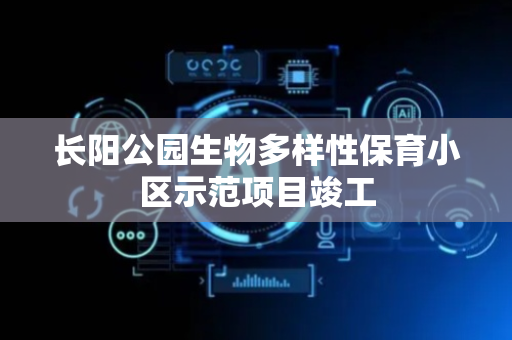 长阳公园生物多样性保育小区示范项目竣工