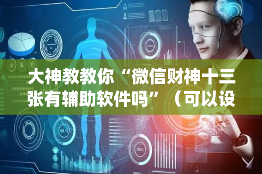 大神教教你“微信财神十三张有辅助软件吗”（可以设置输赢吗)