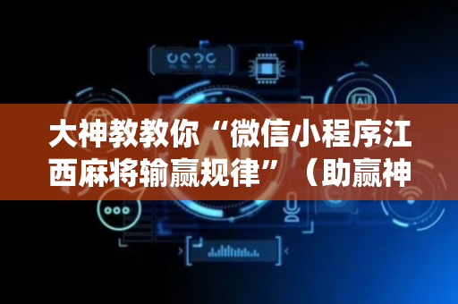 大神教教你“微信小程序江西麻将输赢规律”（助赢神器)
