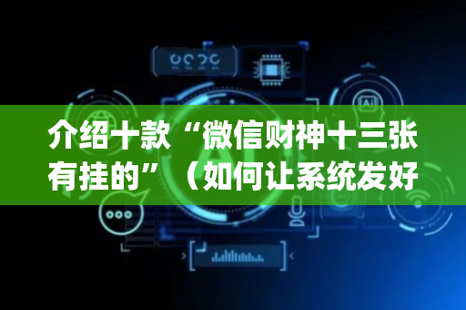 介绍十款“微信财神十三张有挂的”（如何让系统发好牌)