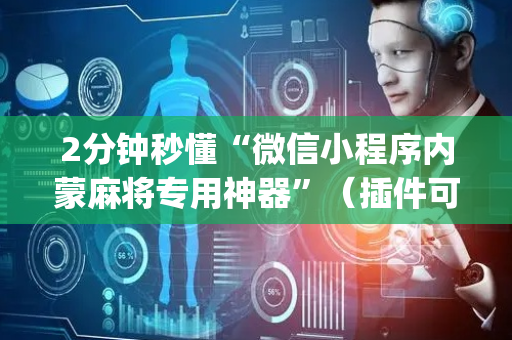 2分钟秒懂“微信小程序内蒙麻将专用神器”（插件可信吗)