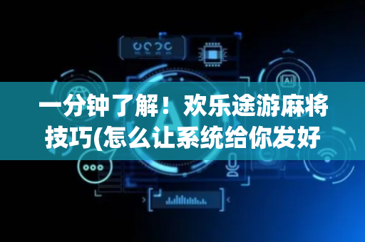 一分钟了解！欢乐途游麻将技巧(怎么让系统给你发好牌)