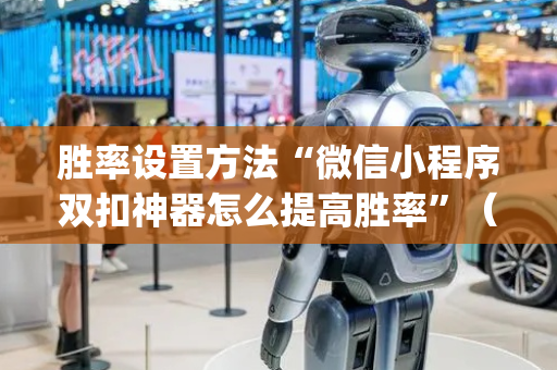 胜率设置方法“微信小程序双扣神器怎么提高胜率”（辅助软件)