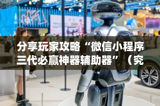 分享玩家攻略“微信小程序三代必赢神器辅助器”（究竟是不是有挂)