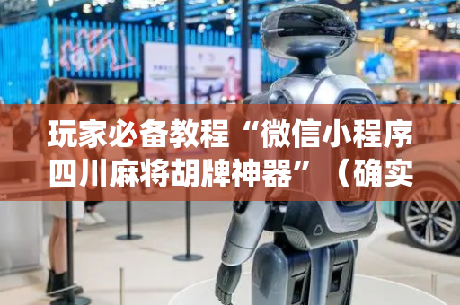 玩家必备教程“微信小程序四川麻将胡牌神器”（确实有插件吗)