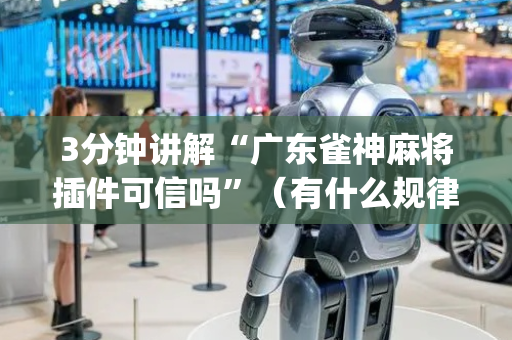 3分钟讲解“广东雀神麻将插件可信吗”（有什么规律)