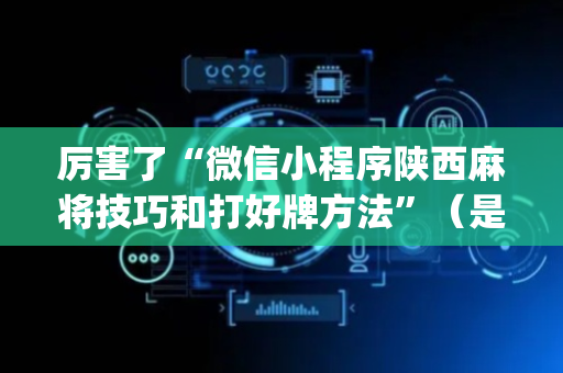 厉害了“微信小程序陕西麻将技巧和打好牌方法”（是否能开挂)