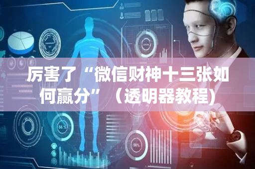 厉害了“微信财神十三张如何赢分”（透明器教程)