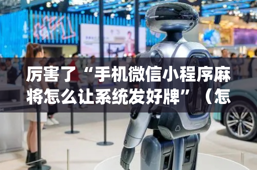 厉害了“手机微信小程序麻将怎么让系统发好牌”（怎么设置能有好牌)
