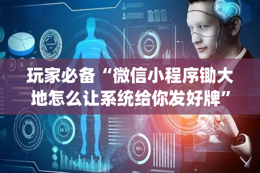 玩家必备“微信小程序锄大地怎么让系统给你发好牌”（AI辅助胡牌规则)
