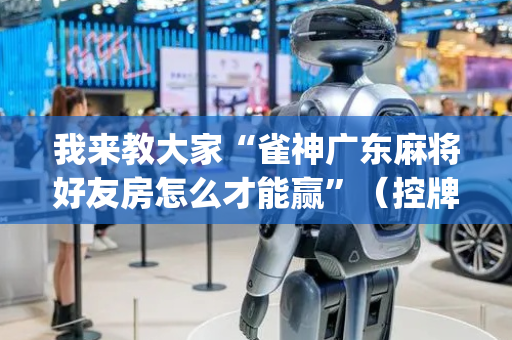我来教大家“雀神广东麻将好友房怎么才能赢”（控牌神器)