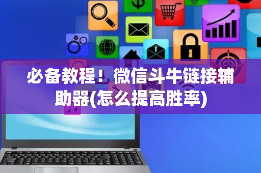 必备教程！微信斗牛链接辅助器(怎么提高胜率)