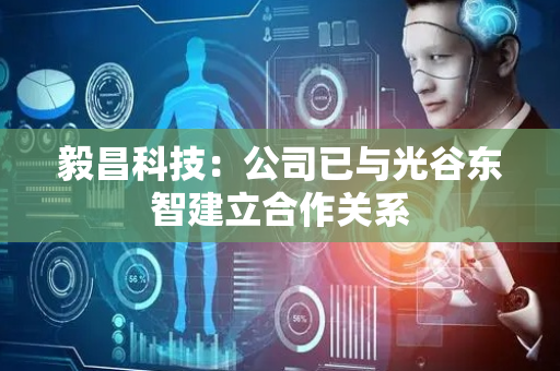 毅昌科技：公司已与光谷东智建立合作关系