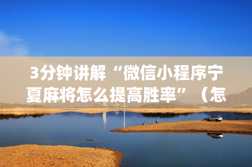 3分钟讲解“微信小程序宁夏麻将怎么提高胜率”（怎么让系统给你发好牌)