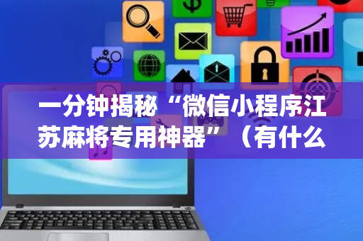 一分钟揭秘“微信小程序江苏麻将专用神器”（有什么规律)