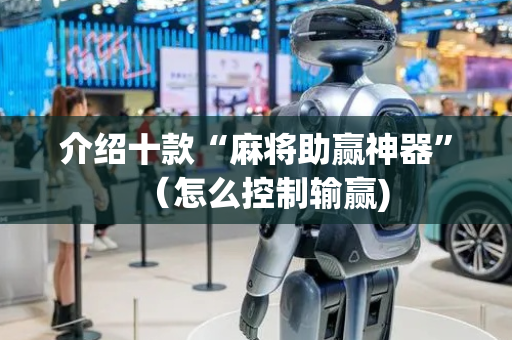 介绍十款“麻将助赢神器”（怎么控制输赢)