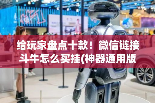 给玩家盘点十款！微信链接斗牛怎么买挂(神器通用版)