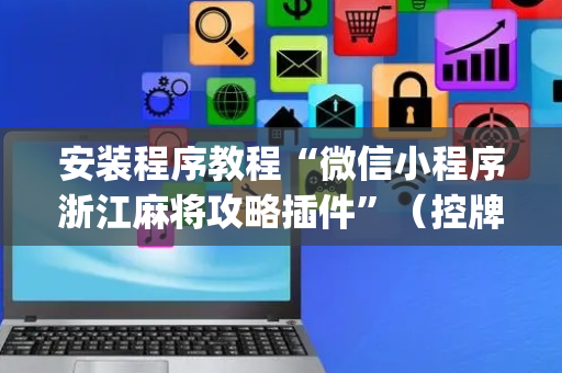 安装程序教程“微信小程序浙江麻将攻略插件”（控牌神器)