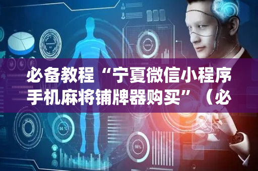 必备教程“宁夏微信小程序手机麻将铺牌器购买”（必赢神器)