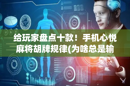 给玩家盘点十款！手机心悦麻将胡牌规律(为啥总是输)