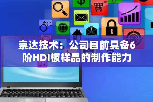 崇达技术：公司目前具备6阶HDI板样品的制作能力