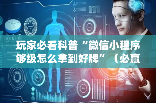 玩家必看科普“微信小程序够级怎么拿到好牌”（必赢神器)