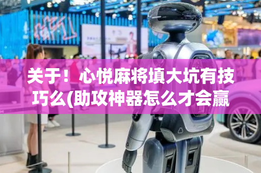 关于！心悦麻将填大坑有技巧么(助攻神器怎么才会赢)