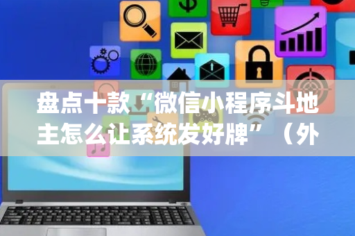 盘点十款“微信小程序斗地主怎么让系统发好牌”（外辅工具)