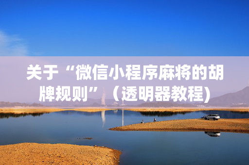 关于“微信小程序麻将的胡牌规则”（透明器教程)
