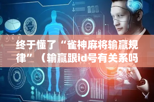 终于懂了“雀神麻将输赢规律”（输赢跟id号有关系吗)