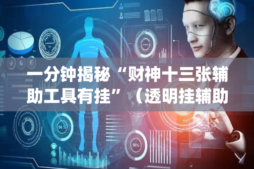 一分钟揭秘“财神十三张辅助工具有挂”（透明挂辅助器)