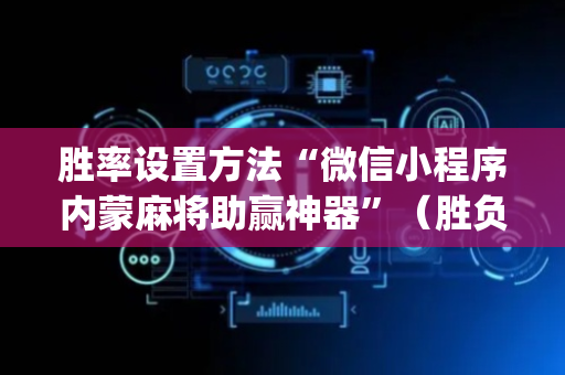 胜率设置方法“微信小程序内蒙麻将助赢神器”（胜负规律拿好牌)