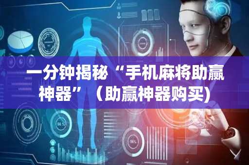 一分钟揭秘“手机麻将助赢神器”（助赢神器购买)