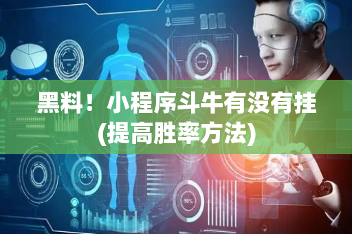 黑料！小程序斗牛有没有挂(提高胜率方法)