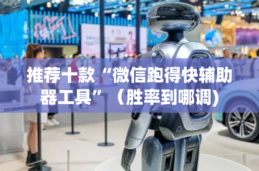 推荐十款“微信跑得快辅助器工具”（胜率到哪调)