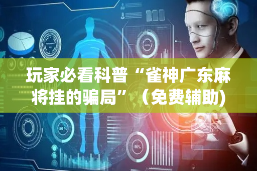玩家必看科普“雀神广东麻将挂的骗局”（免费辅助)